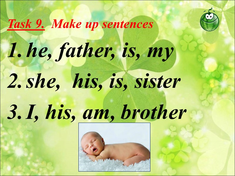 Task 9.  Make up sentences he, father, is, my she,  his, is,